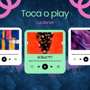 Toca o play, Lucilene!